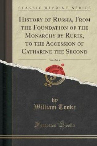 Cover of History of Russia, from the Foundation of the Monarchy by Rurik, to the Accession of Catharine the Second, Vol. 2 of 2 (Classic Reprint)