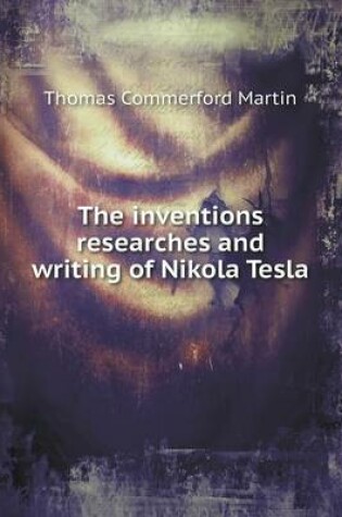 Cover of The inventions researches and writing of Nikola Tesla