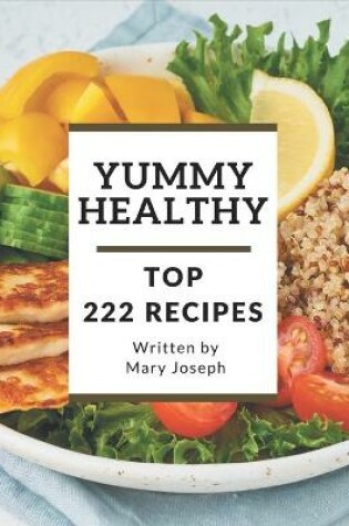 Cover of Top 222 Yummy Healthy Recipes