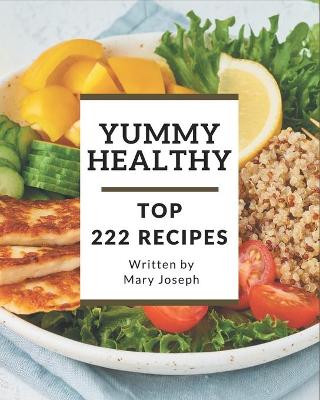 Cover of Top 222 Yummy Healthy Recipes