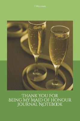 Book cover for Thank You For Being My Maid of Honour Journal Notebook