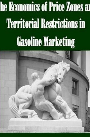 Cover of The Economics of Price Zones and Territorial Restrictions in Gasoline Marketing