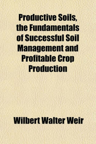 Cover of Productive Soils, the Fundamentals of Successful Soil Management and Profitable Crop Production