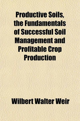 Book cover for Productive Soils, the Fundamentals of Successful Soil Management and Profitable Crop Production