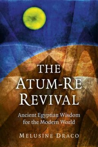 Cover of Atum-Re Revival, The - Ancient Egyptian Wisdom for the Modern World
