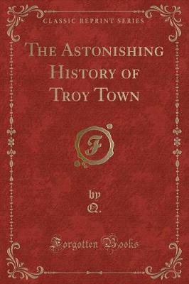 Book cover for The Astonishing History of Troy Town (Classic Reprint)