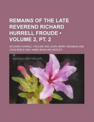 Book cover for Remains of the Late Reverend Richard Hurrell Froude (Volume 2, PT. 2)