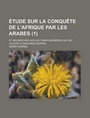 Book cover for Etude Sur La Conquete de L'Afrique Par Les Arabes; Et Recherches Sur Les Tribus Berberes Qui Ont Occupe Le Maghreb Central (1 )