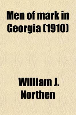 Book cover for Men of Mark in Georgia (Volume 2); A Complete and Elaborate History of the State from Its Settlement to the Present Time, Chiefly Told in Biographies and Autobiographies of the Most Eminent Men of Each Period of Georgia's Progress and Development