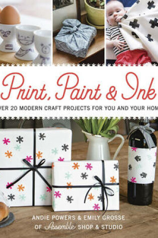 Cover of Print, Paint & Ink: Over 20 Modern Craft Projects for You and Your Home