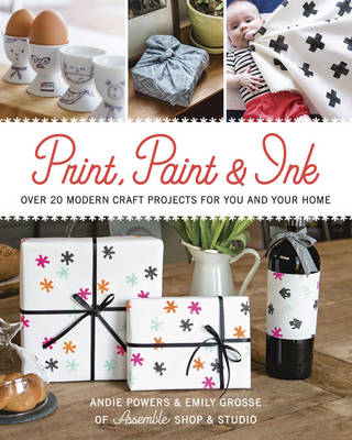 Book cover for Print, Paint & Ink: Over 20 Modern Craft Projects for You and Your Home