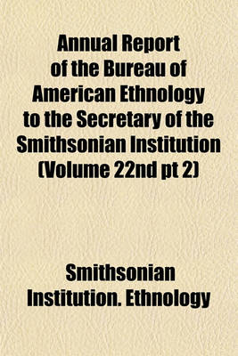 Book cover for Annual Report of the Bureau of American Ethnology to the Secretary of the Smithsonian Institution (Volume 22nd PT 2)