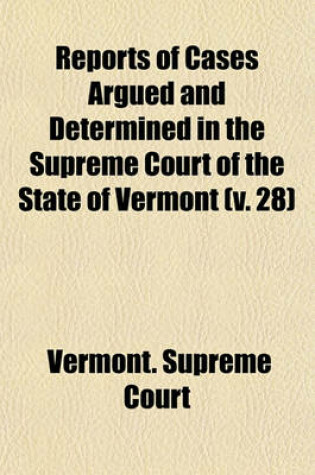 Cover of Reports of Cases Argued and Determined in the Supreme Court of the State of Vermont Volume 28