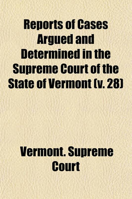 Book cover for Reports of Cases Argued and Determined in the Supreme Court of the State of Vermont Volume 28