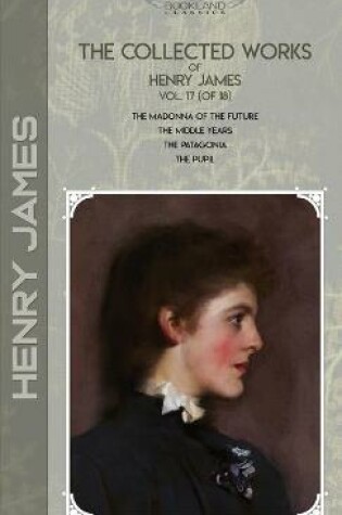 Cover of The Collected Works of Henry James, Vol. 17 (of 18)