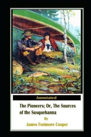 Cover of The Pioneers, or The Sources of the Susquehanna By James Fenimore Cooper New Annotated Edition
