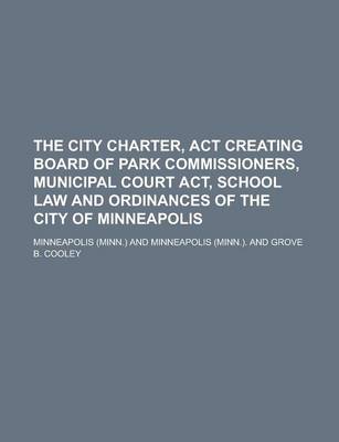 Book cover for The City Charter, ACT Creating Board of Park Commissioners, Municipal Court ACT, School Law and Ordinances of the City of Minneapolis