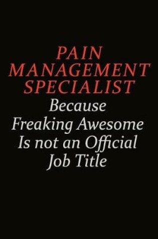 Cover of Pain management specialist Because Freaking Awesome Is Not An Official Job Title