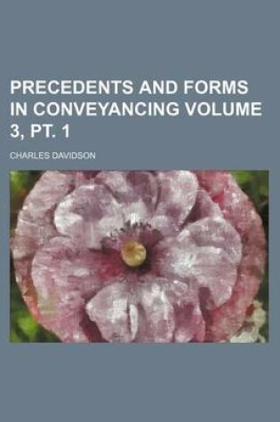 Cover of Precedents and Forms in Conveyancing Volume 3, PT. 1