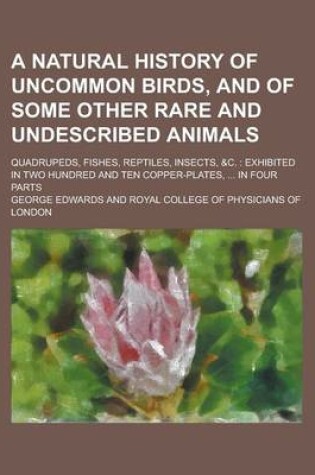 Cover of A Natural History of Uncommon Birds, and of Some Other Rare and Undescribed Animals; Quadrupeds, Fishes, Reptiles, Insects, &C.