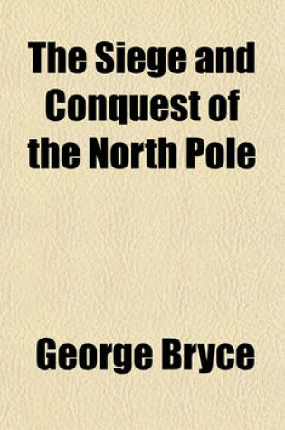 Cover of The Siege and Conquest of the North Pole