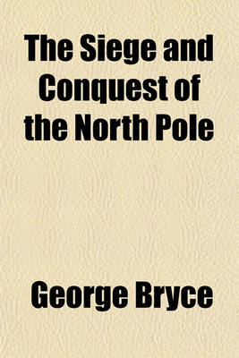 Book cover for The Siege and Conquest of the North Pole