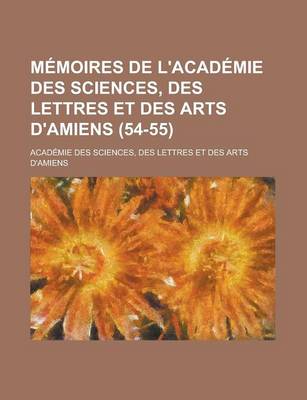 Book cover for Memoires de L'Academie Des Sciences, Des Lettres Et Des Arts D'Amiens (54-55)