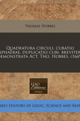 Cover of Quadratura Circuli, Cubatio Sphaerae, Duplicatio Cubi, Breviter Demonstrata ACT. Tho. Hobbes. (1669)