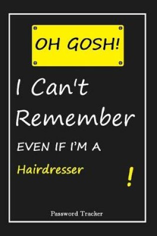 Cover of OH GOSH ! I Can't Remember EVEN IF I'M A Hairdresser