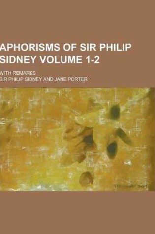 Cover of Aphorisms of Sir Philip Sidney; With Remarks Volume 1-2
