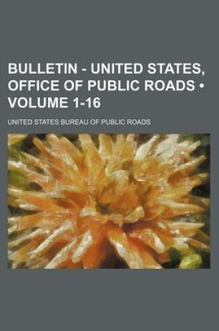 Cover of Bulletin - United States, Office of Public Roads (Volume 1-16)