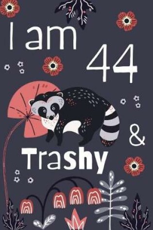 Cover of I Am 44 And Trashy