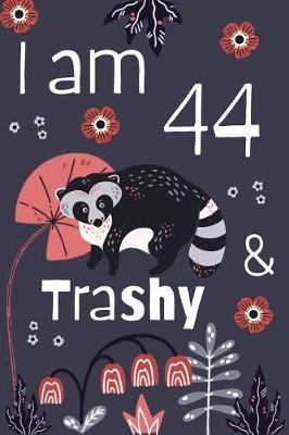 Book cover for I Am 44 And Trashy