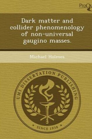 Cover of Dark Matter and Collider Phenomenology of Non-Universal Gaugino Masses