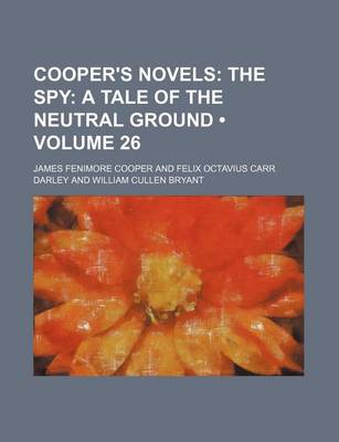 Book cover for Cooper's Novels (Volume 26); The Spy a Tale of the Neutral Ground