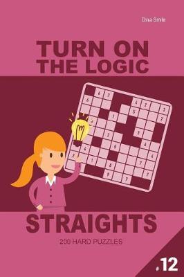 Book cover for Turn On The Logic Straights 200 Hard Puzzles 9x9 (Volume 12)