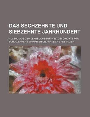 Book cover for Das Sechzehnte Und Siebzehnte Jahrhundert; Auszug Aus Dem Lehrbuche Zur Weltgeschichte Fur Schullehrer-Seminarien Und Ahnliche Anstalten