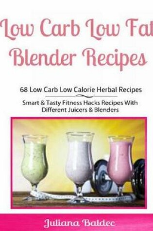 Cover of Low Carb Low Fat Blender Recipes: 68 Low Carb Low Calorie Herbal Recipes