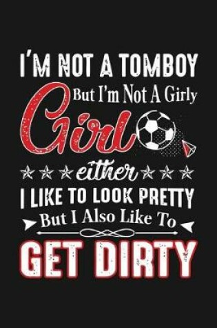 Cover of I'm Not A Tom Boy But I'm Girly Girl either i like to look pretty but i also like to Get Dirty