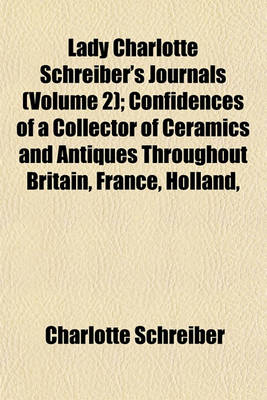 Book cover for Lady Charlotte Schreiber's Journals (Volume 2); Confidences of a Collector of Ceramics and Antiques Throughout Britain, France, Holland,