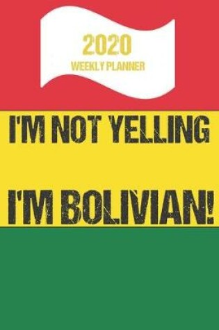 Cover of 2020 Weekly Planner I'm Not Yelling I'm Bolivian