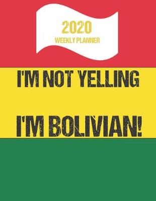 Book cover for 2020 Weekly Planner I'm Not Yelling I'm Bolivian
