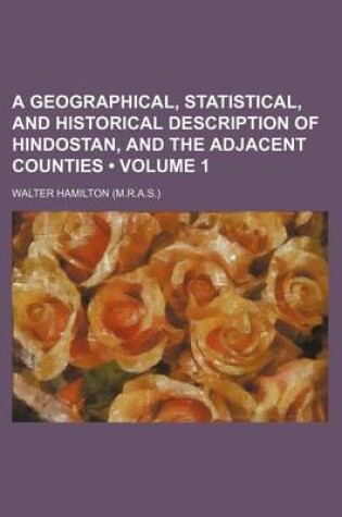 Cover of A Geographical, Statistical, and Historical Description of Hindostan, and the Adjacent Counties (Volume 1)