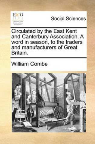 Cover of Circulated by the East Kent and Canterbury Association. a Word in Season, to the Traders and Manufacturers of Great Britain.