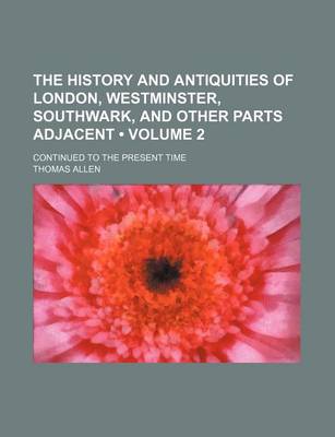 Book cover for The History and Antiquities of London, Westminster, Southwark, and Other Parts Adjacent (Volume 2); Continued to the Present Time