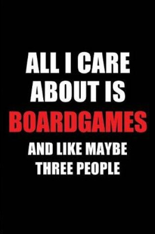 Cover of All I Care about Is Boardgames and Like Maybe Three People