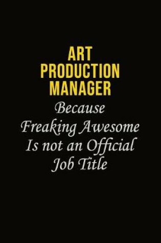 Cover of Art production manager Because Freaking Awesome Is Not An Official Job Title