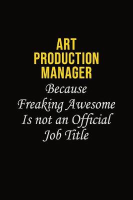 Book cover for Art production manager Because Freaking Awesome Is Not An Official Job Title