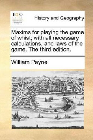 Cover of Maxims for playing the game of whist; with all necessary calculations, and laws of the game. The third edition.