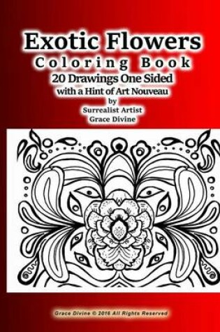 Cover of Exotic Flowers Coloring Book 20 Drawings One Sided with a Hint of Art Nouveau by Surrealist Artist Grace Divine